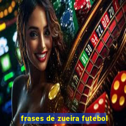 frases de zueira futebol